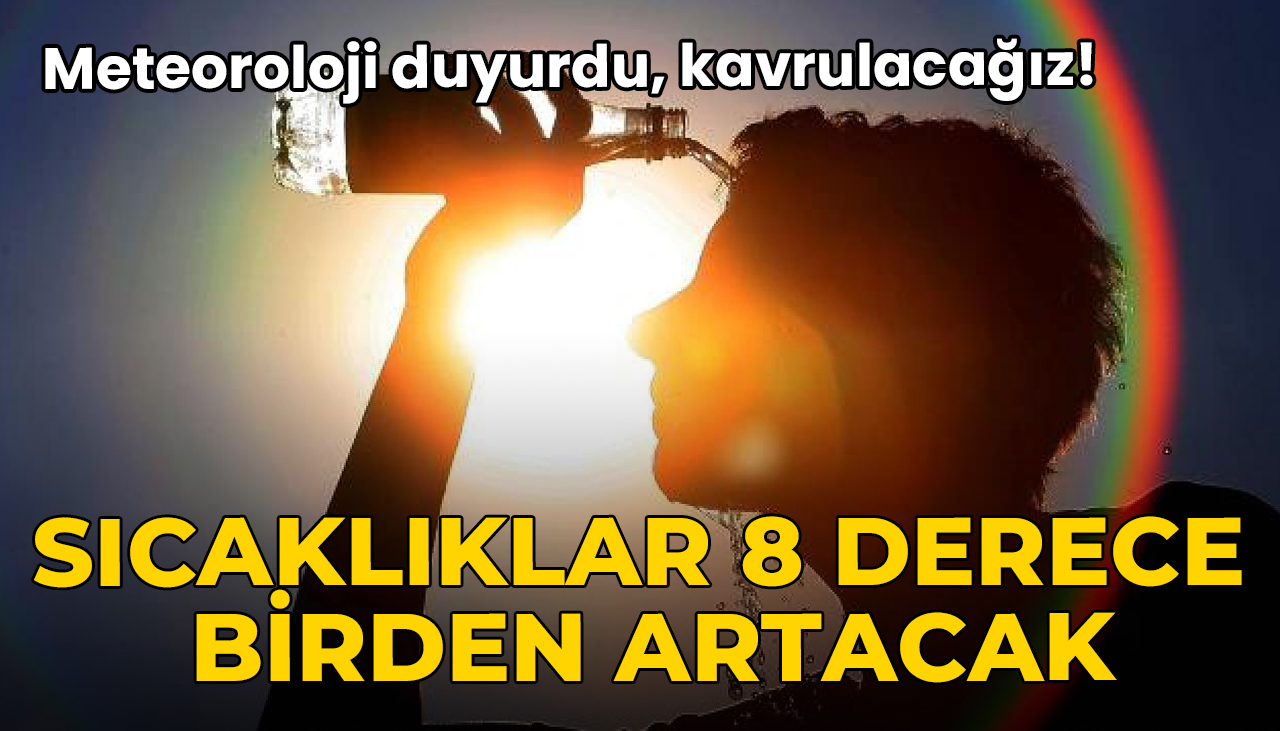 Meteoroloji duyurdu, kavrulacağız! Sıcaklıklar 8 derece birden artacak