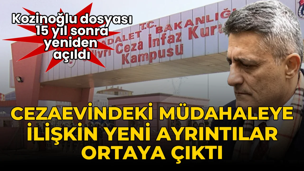 Kozinoğlu dosyası 15 yıl sonra yeniden açıldı: Cezaevindeki müdahaleye ilişkin yeni detay