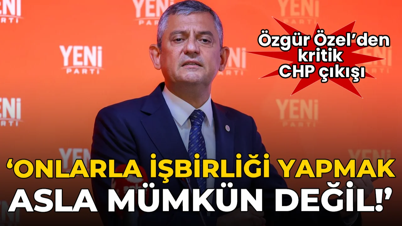 Özgür Özel'den kritik CHP çıkışı: 'İşbirliği asla mümkün değil'