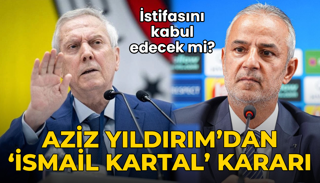 Aziz Yıldırım'dan 'İsmail Kartal' kararı: İstifasını kabul edecek mi?