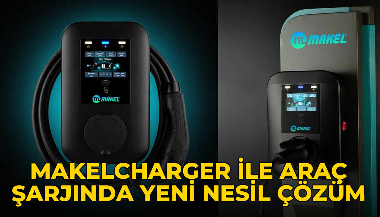 MakelCharger ile Elektrikli Araç Şarjında Yeni Nesil Çözüm