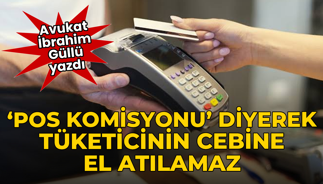 'Pos komisyonu' diyerek tüketicinin cebine el atılamaz!