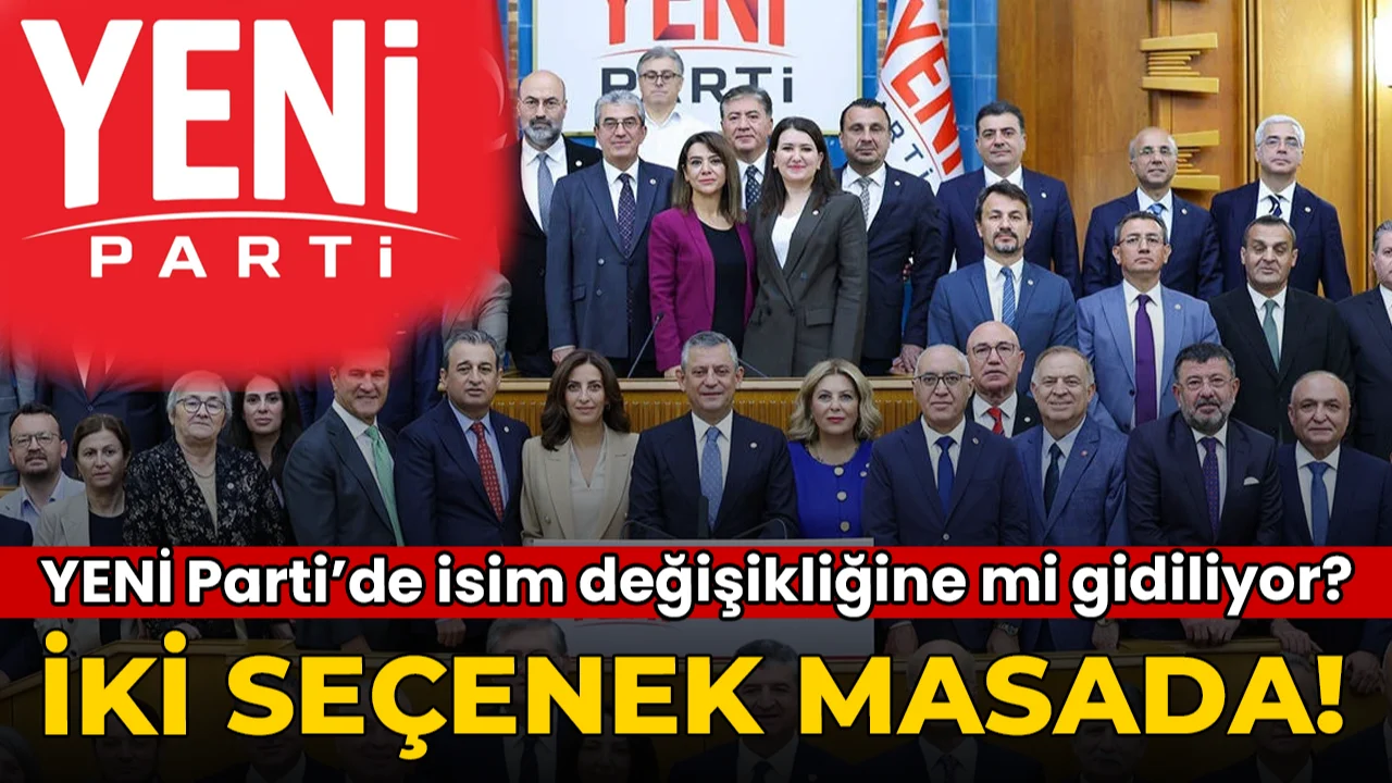 YENİ Parti'de isim değişikliğine mi gidiliyor? İki seçenek masada...
