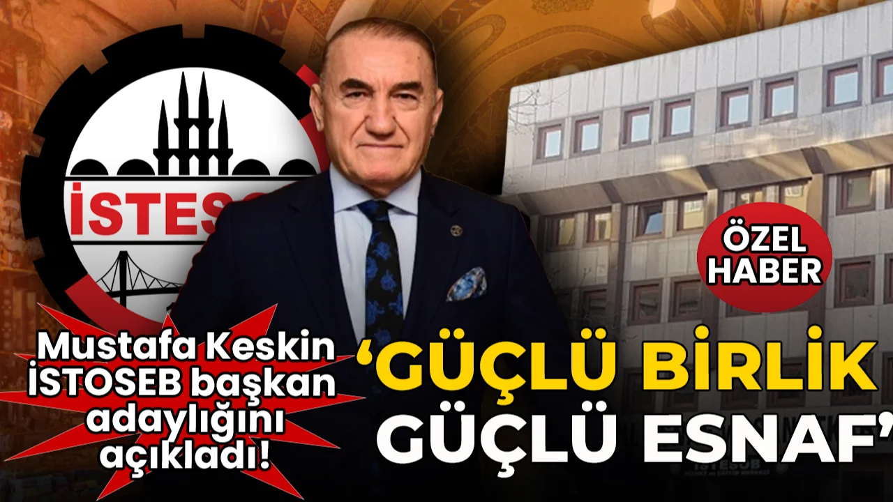 Mustafa Keskin İSTOSEB başkan adaylığını açıkladı: 'Güçlü birlik, güçlü esnaf'
