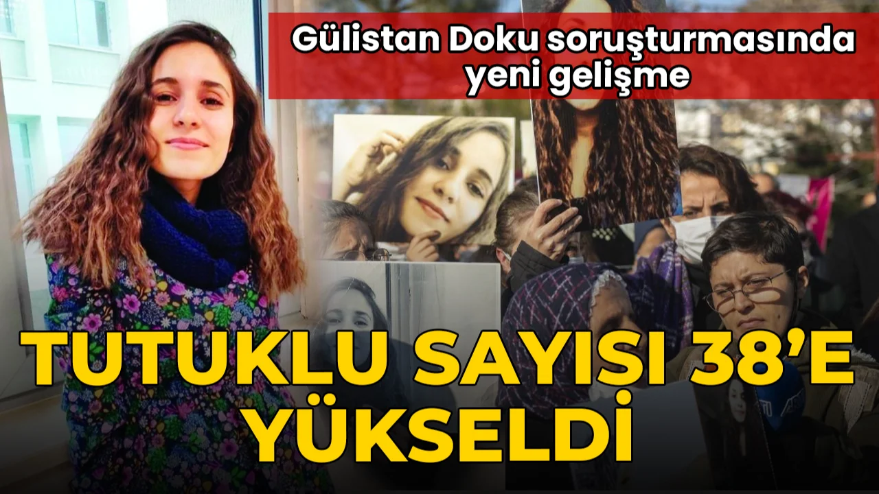 Gülistan Doku soruşturmasında yeni gelişme: Tutuklu sayısı 38'e yükseldi