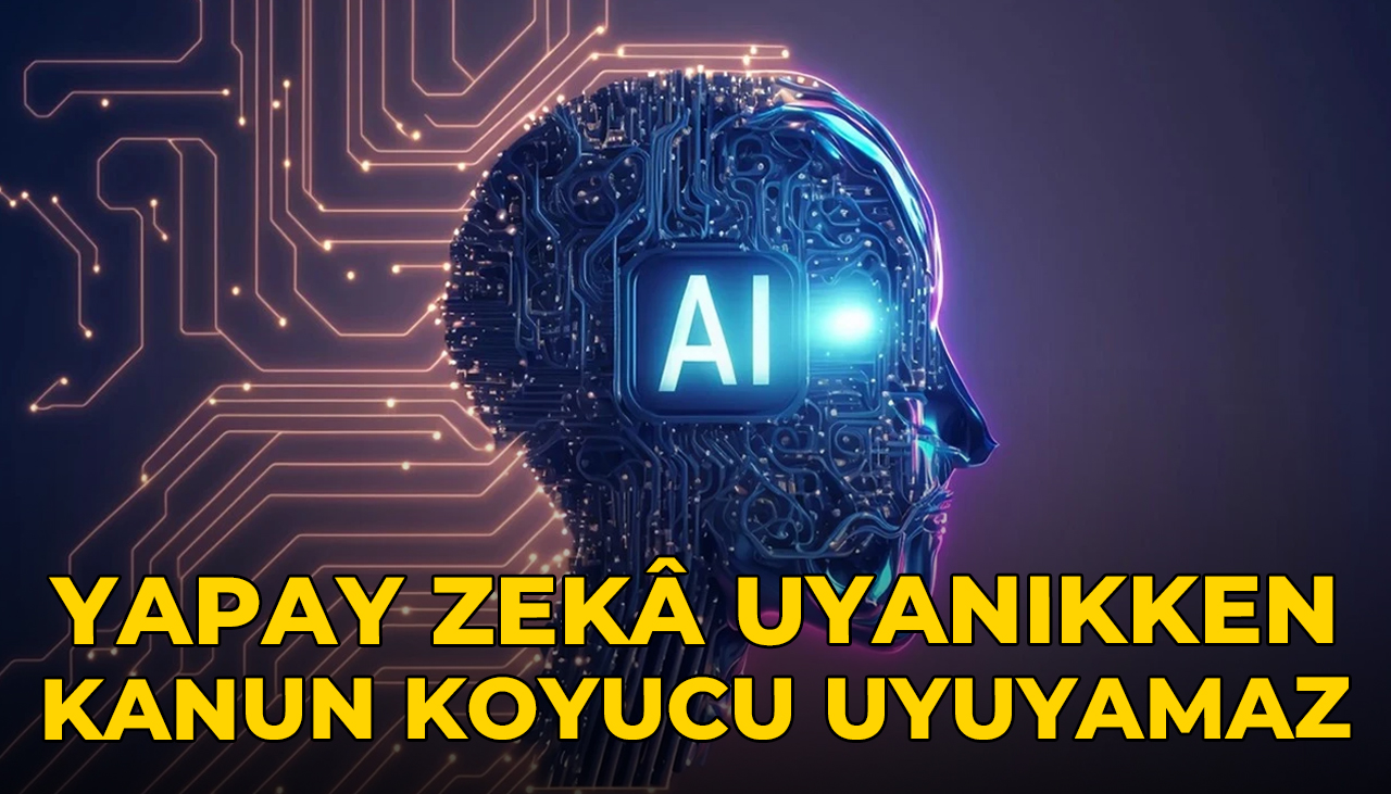 Yapay zekâ uyanıkken kanun koyucu uyuyamaz