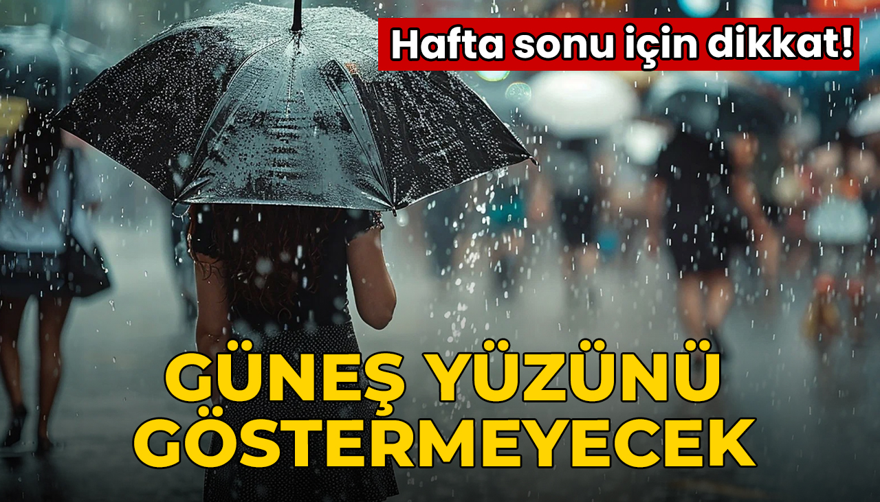 Hafta sonu için dikkat! Güneş yüzünü saklayacak, yağışlar devam edecek