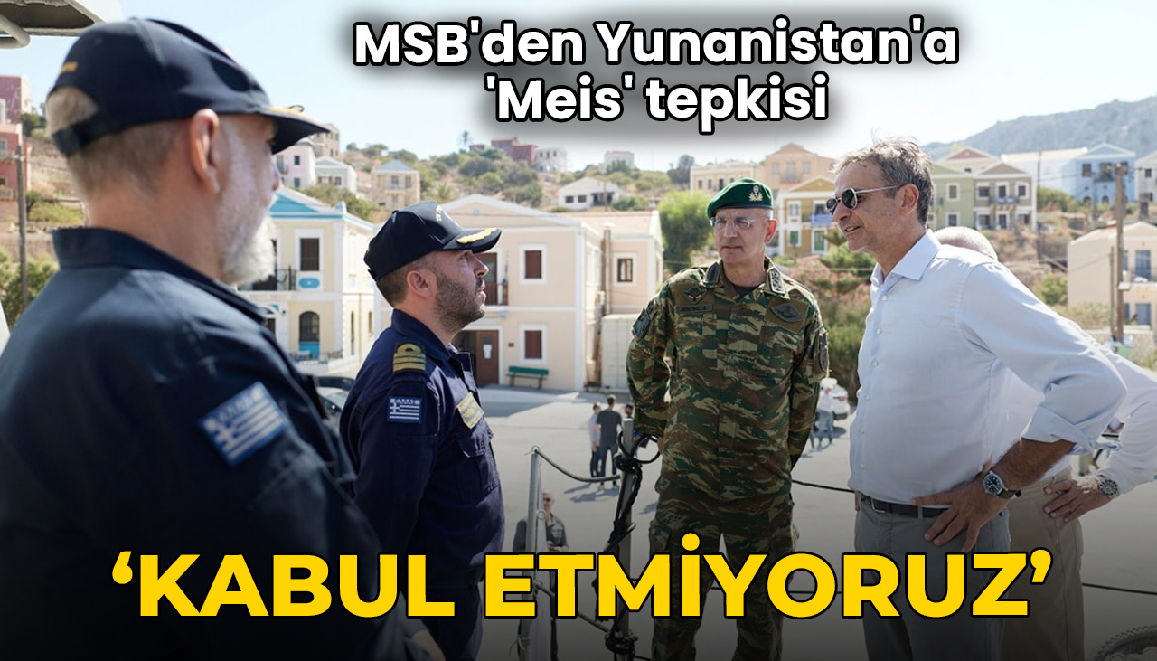 MSB'den Yunanistan'a 'Meis Adası' tepkisi: ‘Kabul etmiyoruz’