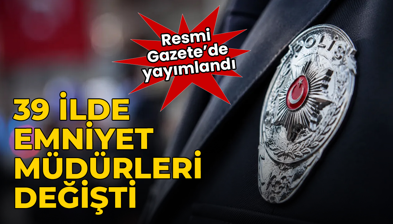 Erdoğan imzaladı Resmi Gazete’de çıktı: 39 ilin emniyet müdürü değişti