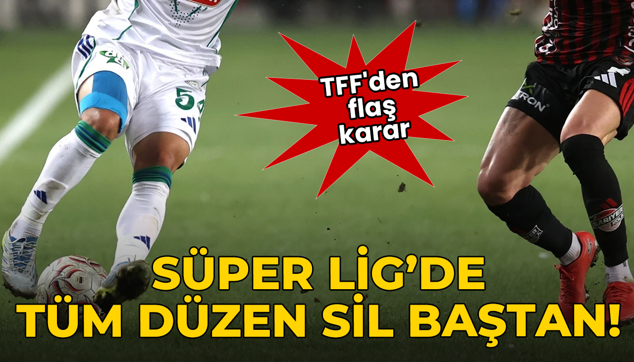 TFF'den flaş karar! Süper Lig'de tüm düzen sil baştan