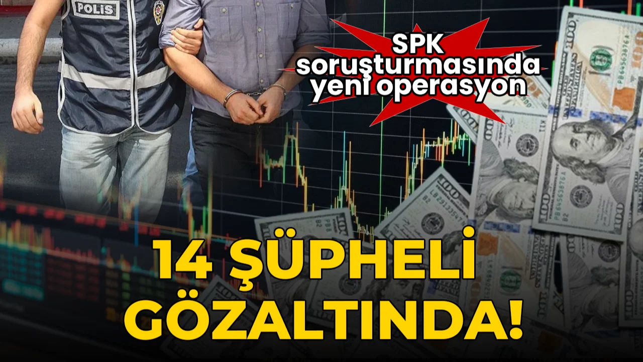SPK soruşturmasında yeni operasyon: 14 şüpheli gözaltında