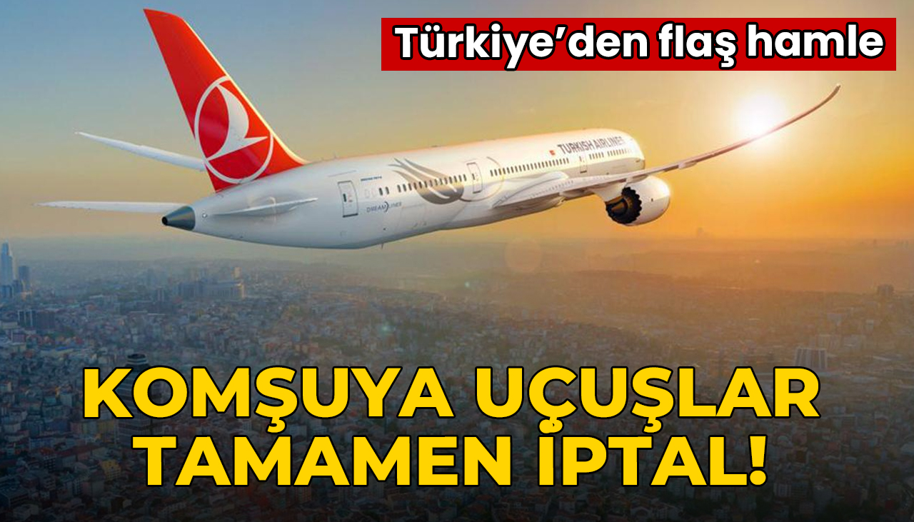 Şok karar: Türkiye komşu ülkeye uçuşları tamamen iptal etti