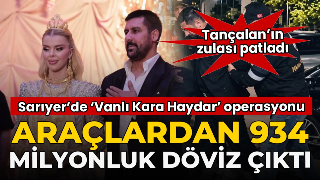 Sarıyer'de 'Vanlı Kara Haydar' operasyonu: Araçlardan 934 milyonluk döviz çıktı!