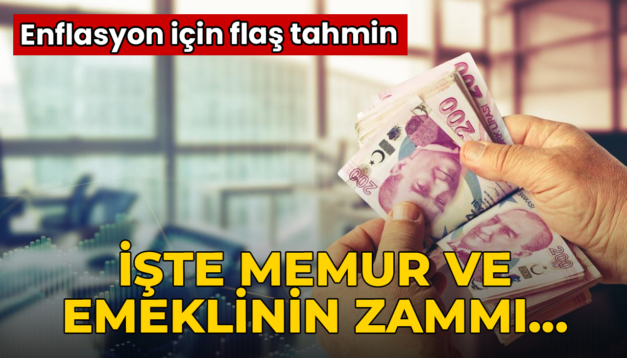 Enflasyon için flaş tahmin: İşte memur ve emekliye yapılacak zam