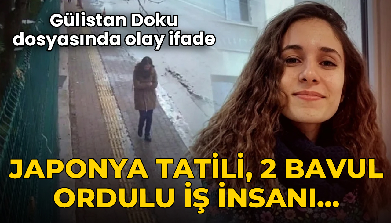 Gülistan Doku dosyasında olay ifade! Japonya tatili, 2 bavul, Ordulu iş insanı...