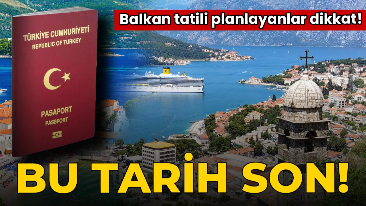 Balkan tatili planlayanlar dikkat: Bu tarih son!