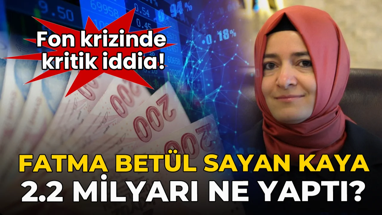 Fatma Betül Sayan Kaya 2.2 milyar lirayı ne yaptı?