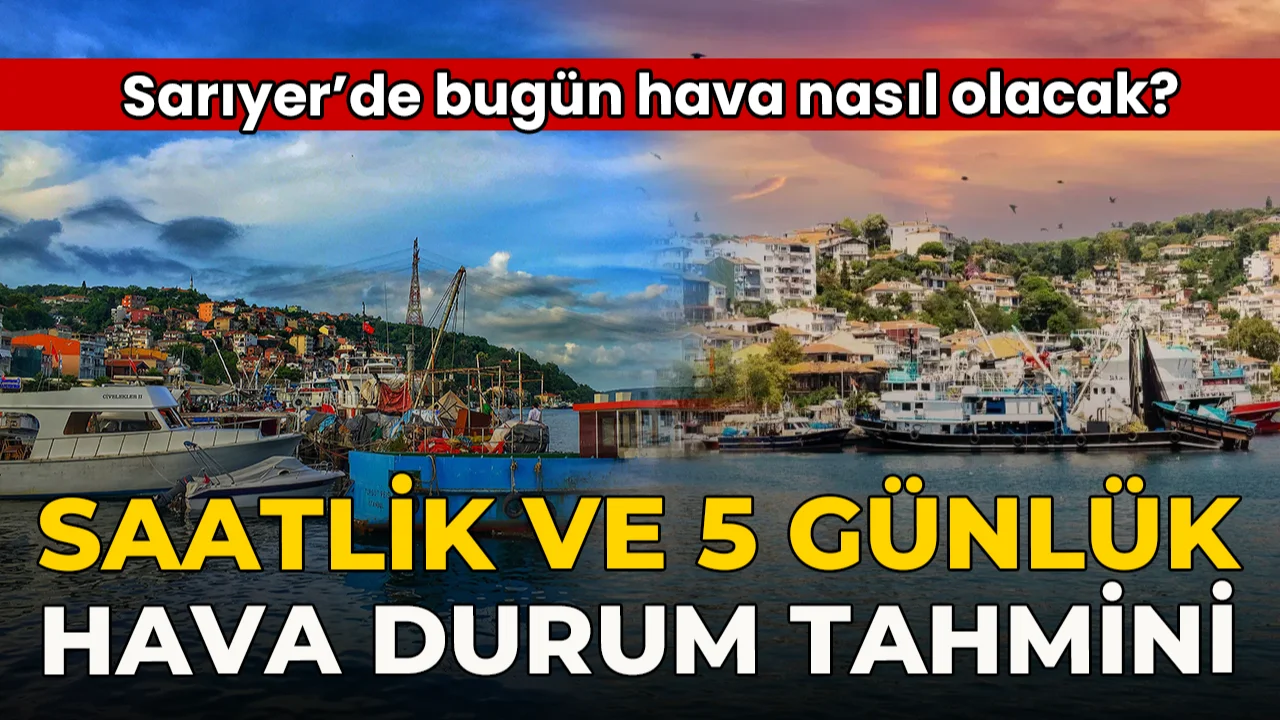 Sarıyer’de Bugün Hava Nasıl Olacak? 29 Eylül Hava Durumu Tahmini ve Detaylar...