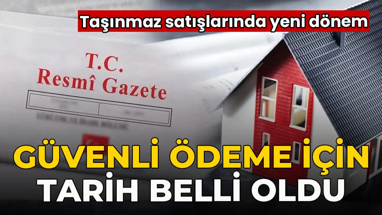 Taşınmaz satışlarında yeni dönem: Güvenli ödeme için tarih belli oldu