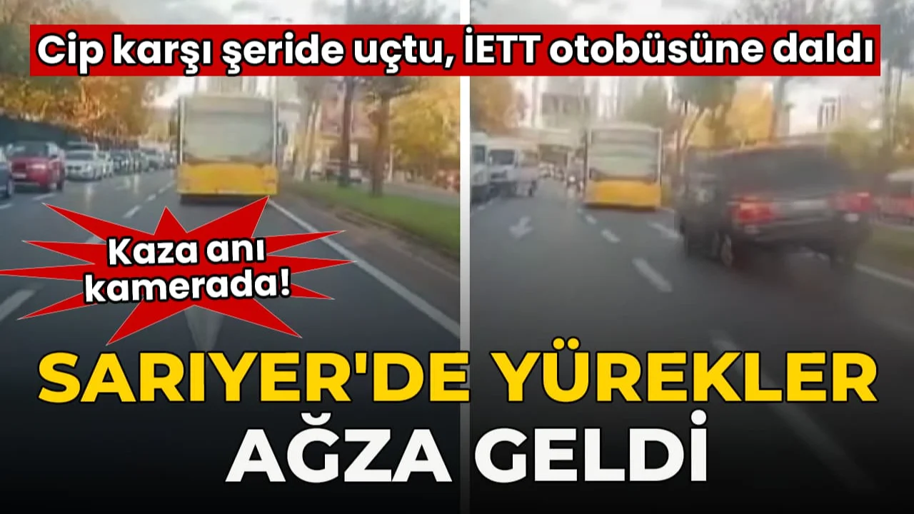 Sarıyer'de yürekler ağza geldi: Cip karşı şeride uçup İETT otobüsüne daldı!