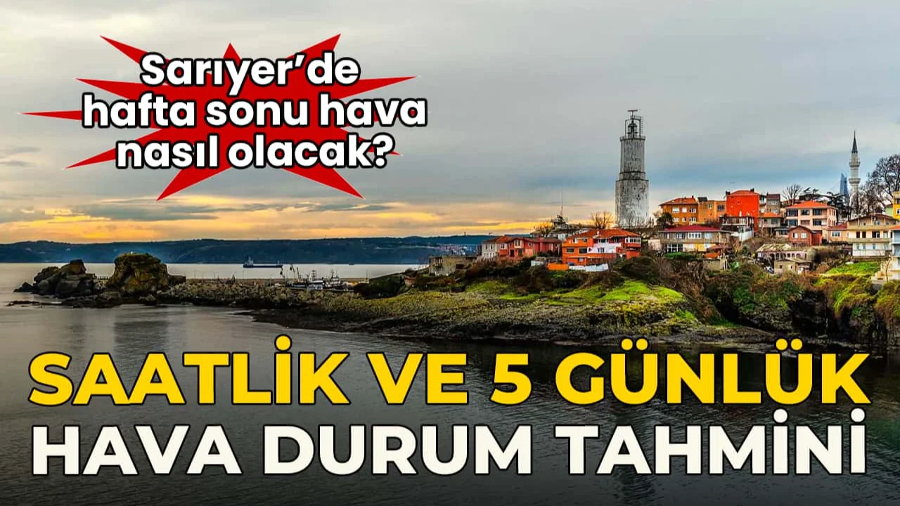 Sarıyer’de Bugün Hava Nasıl Olacak? 2 Ekim Hava Durumu Tahmini...