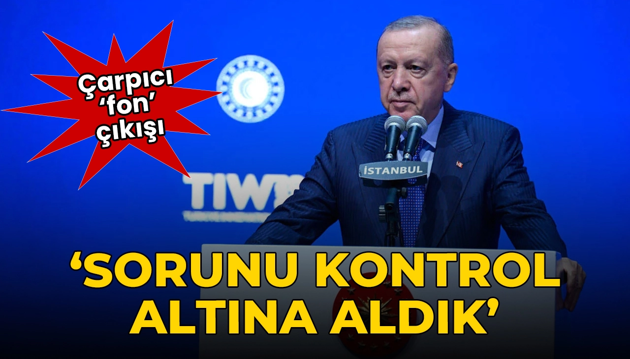 Erdoğan'dan 'fon soruşturması' çıkışı: Sorunu kontrol altına aldık