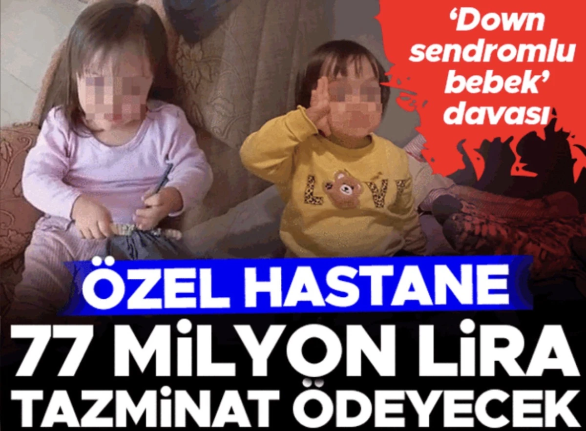 Down sendromlu bebek davası: 700 bin lira ödemeyi reddeden hastane 77 milyon lira tazminat ödeyecek