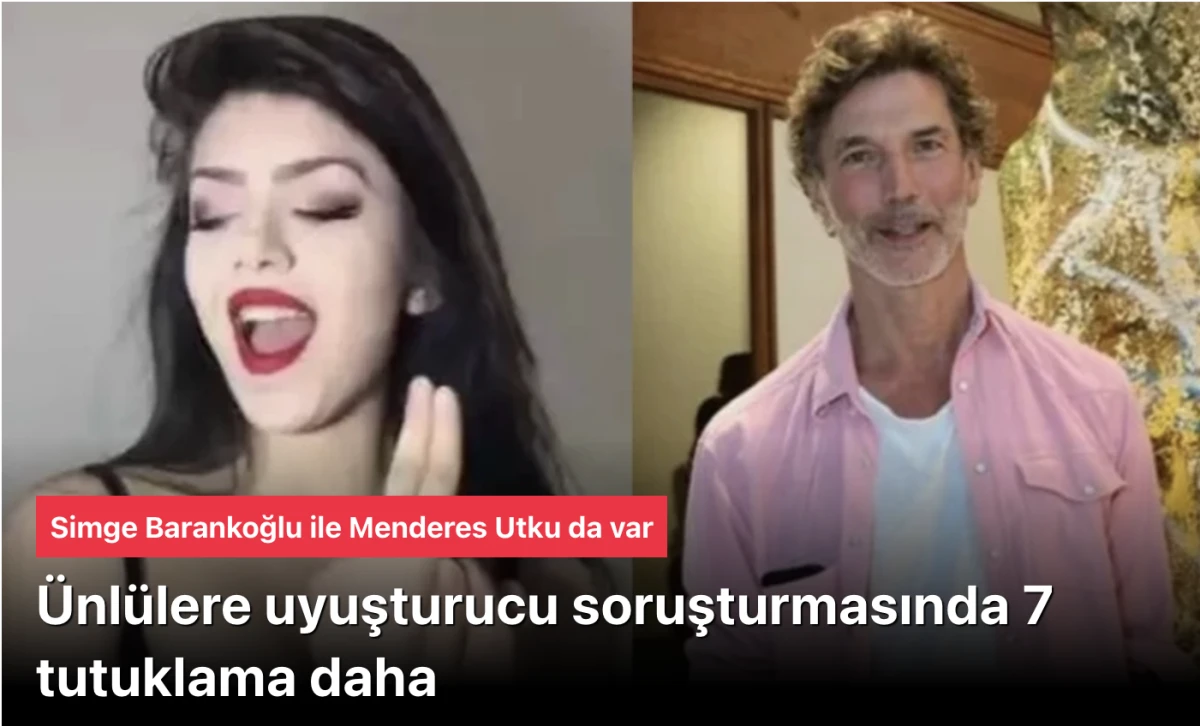 Ünlülere Uyuşturucu ve Fuhuş Soruşturması: 7 Kişi Tutuklandı! Simge Barankoğlu, Menderes Utku ve Taha Özer Cezaevinde!