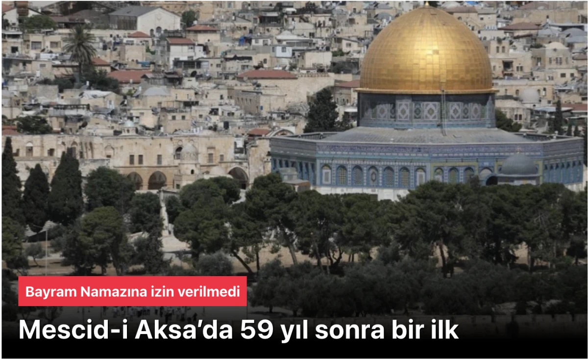 Mescid-i Aksa’da 59 Yıl Sonra Bir İlk: Bayram Namazı Kılınamadı – Buruk Bayram Sabahı!