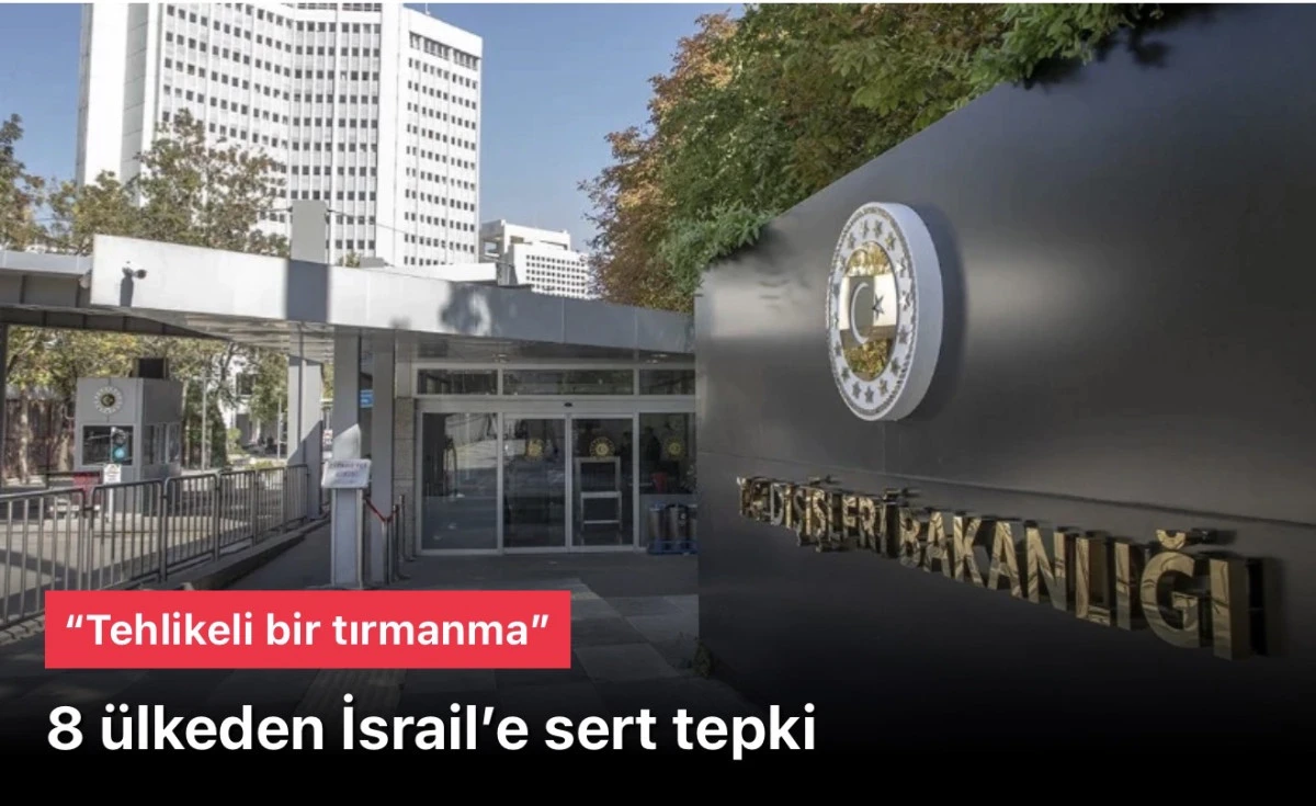 8 ülke İsrail’e sert tepki verdi: “Tehlikeli bir tırmanma”