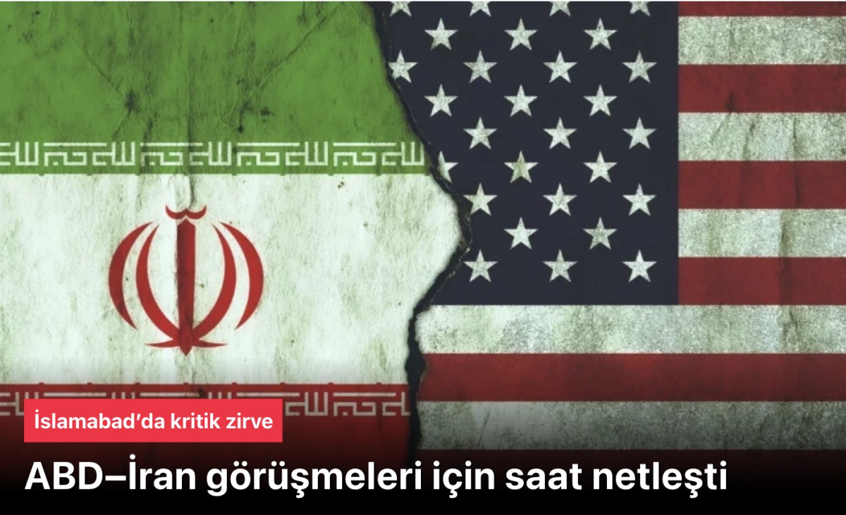 İslamabad’da kritik zirve: ABD–İran görüşmeleri için saat netleşti
