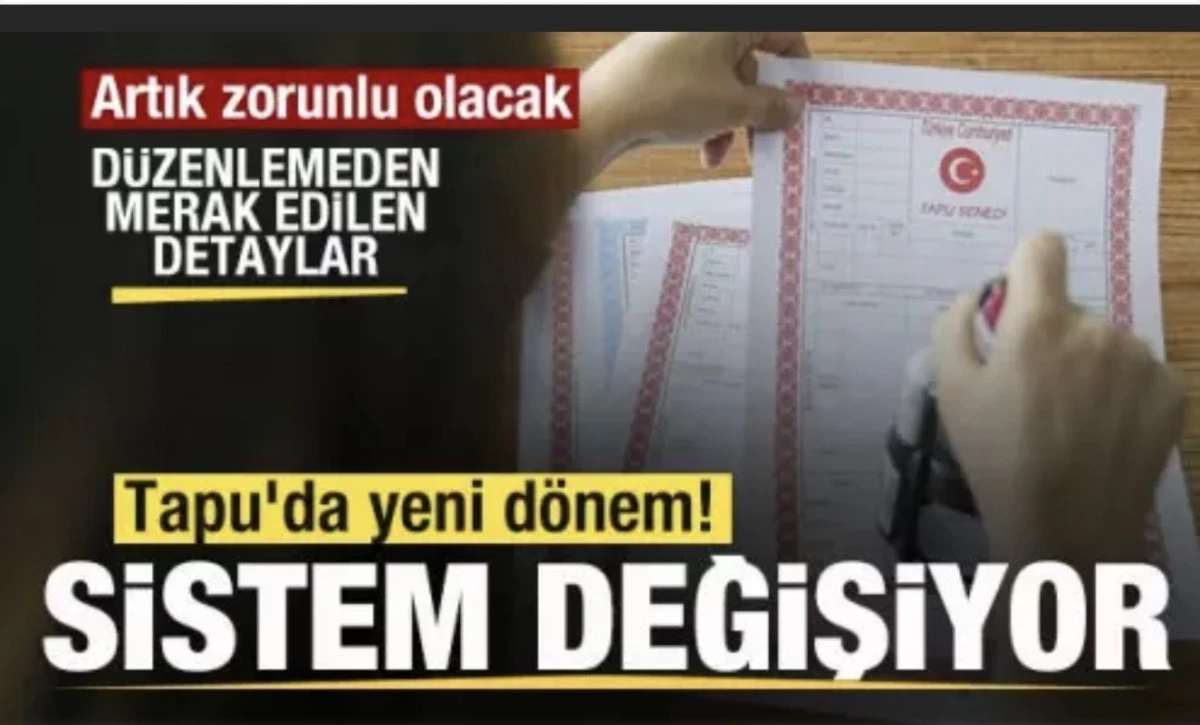 Tapu'da yeni dönem! Artık zorunlu olacak! Düzenlemeden merak edilen detaylar