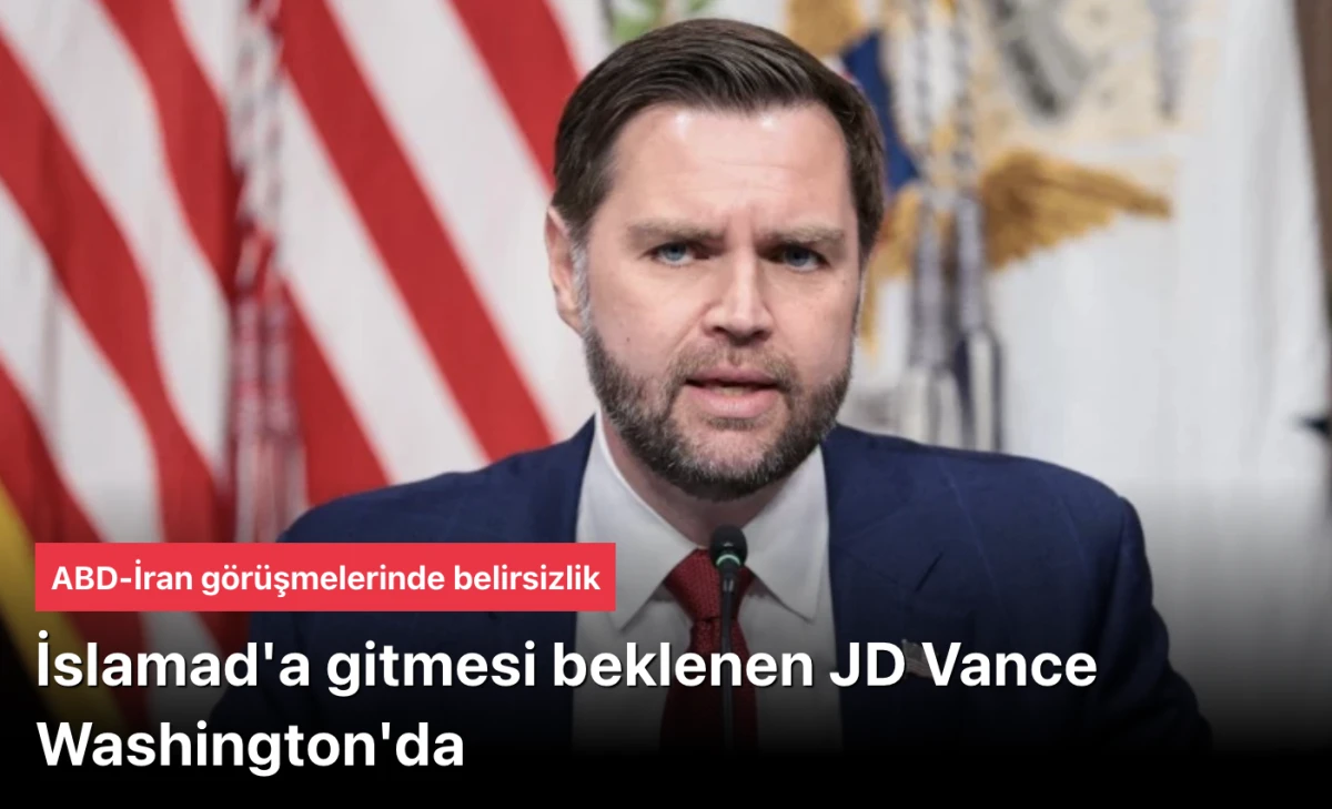 ABD İran görüşmelerinde belirsizlik: İslamad'a gitmesi beklenen JD Vance Washington'da