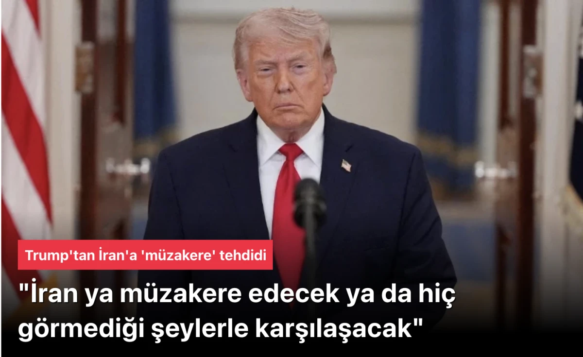 Trump: İran ya müzakere edecek ya da hiç görmediği şeylerle karşılaşacak