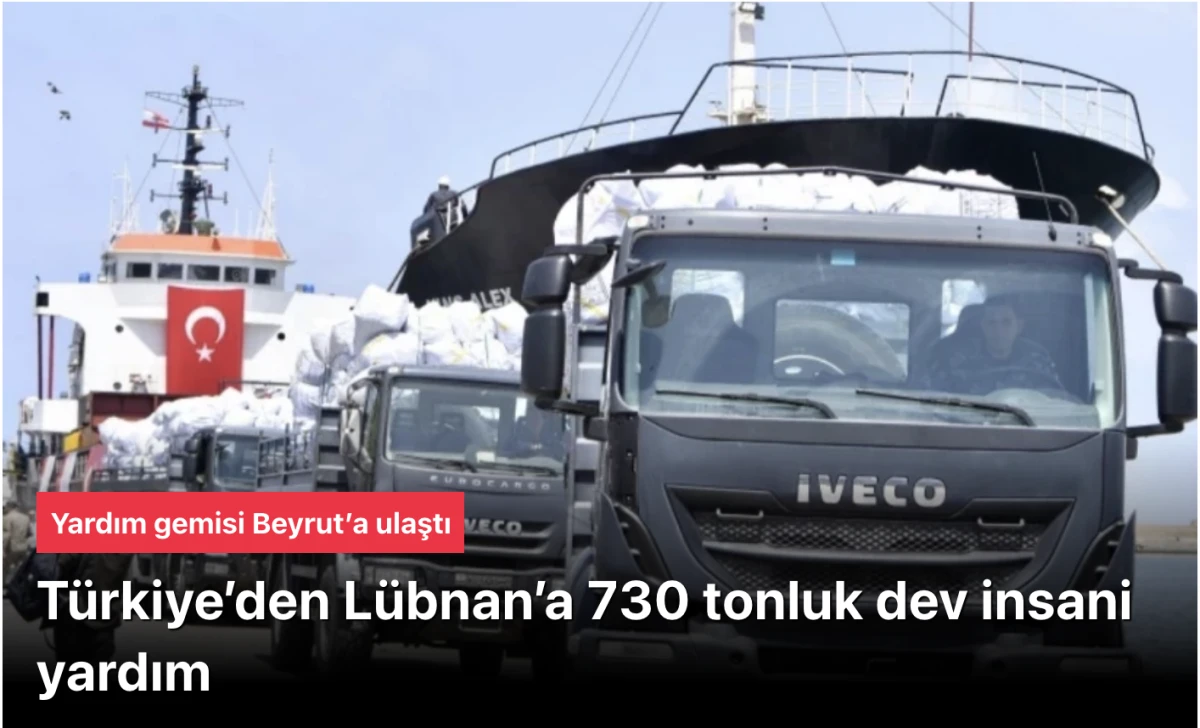 Türkiye Lübnan’a 730 tonluk insani yardım: Yardım gemisi Beyrut’a ulaştı