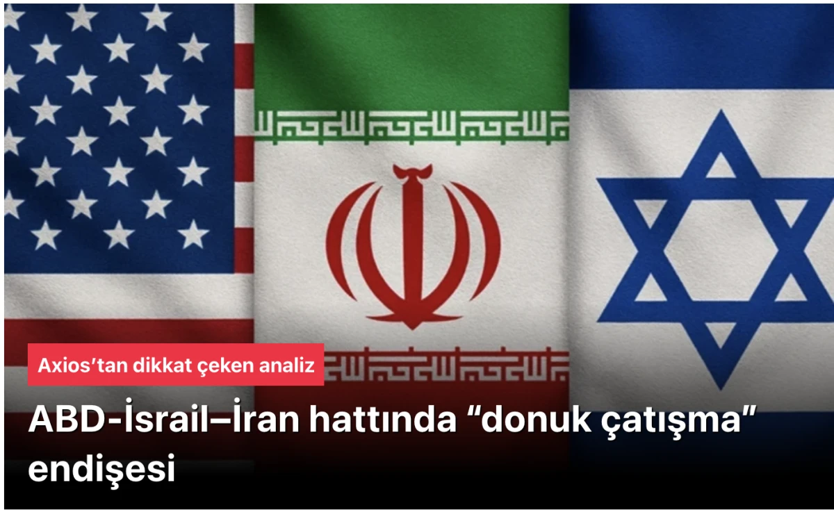 Axios: ABD, İsrail ve İran Savaşı'nın sona erme ihtimali yakın gelecekte görünmüyor