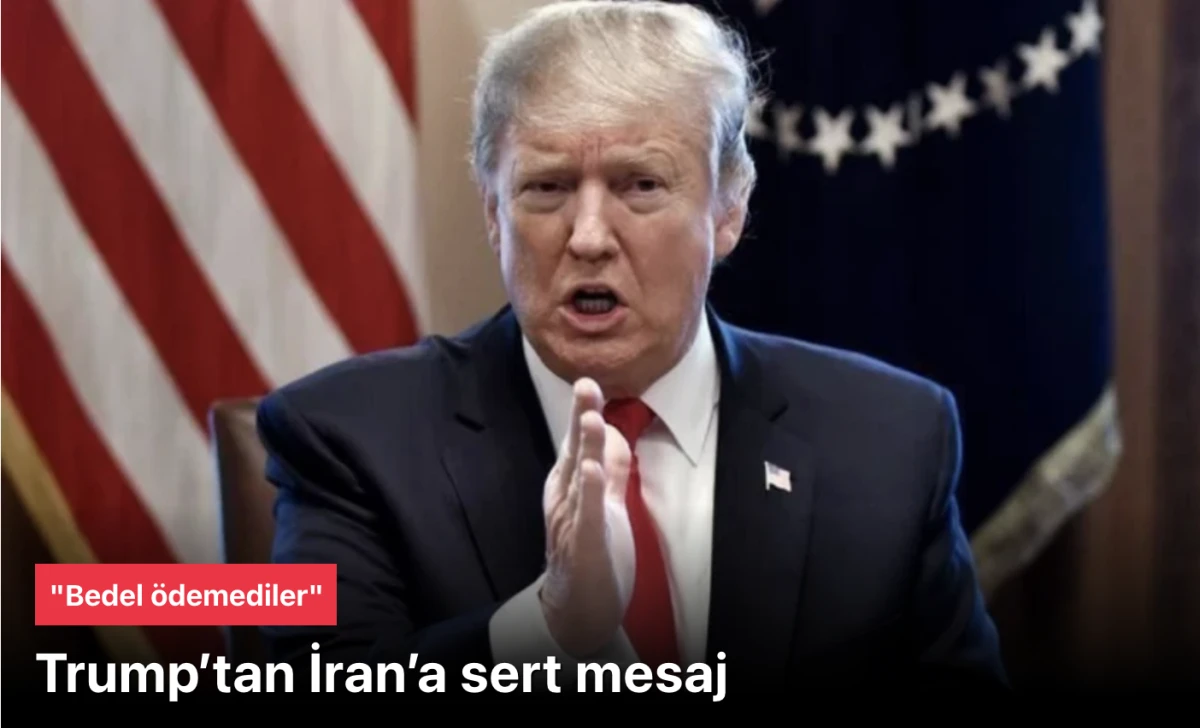Trump’tan İran’a mesaj: Bedel ödemediler