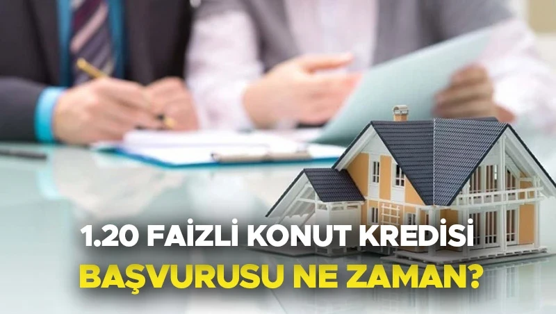 Düşük Faizli Konut Kredisi Son Durum Mayıs 2026: 1.20 Faizli İlk Evim Konut Kredisi Ne Zaman Çıkacak?