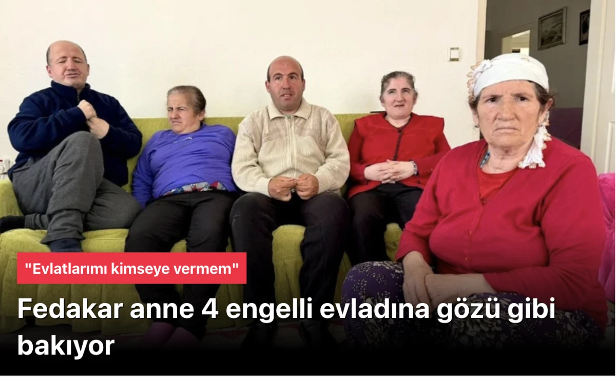 Fedakar anne 4 engelli çocuğuna gözü gibi bakıyor