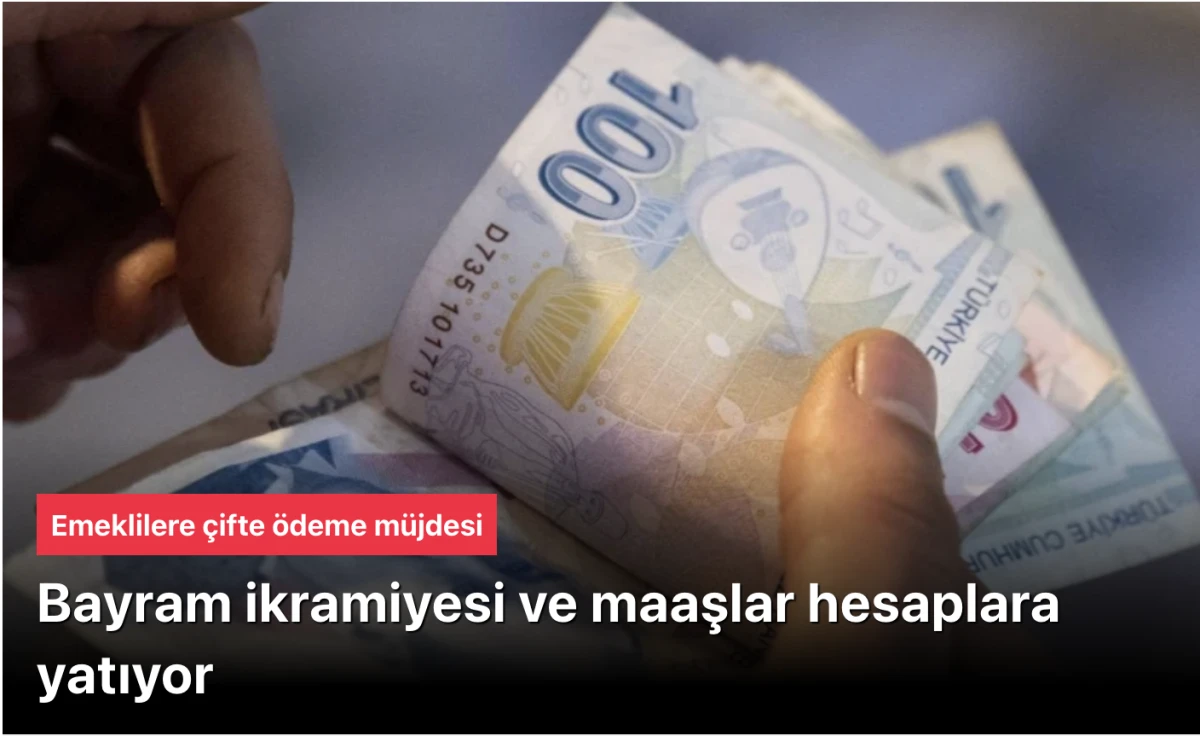 Emeklilere Bayram İkramiyesi ve Maaşlar Birlikte Yatıyor