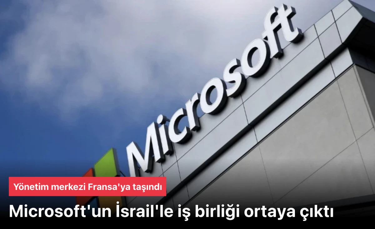 Microsoft İsrail iş birliği ortaya çıktı: Yönetim merkezi Fransa'ya taşındı