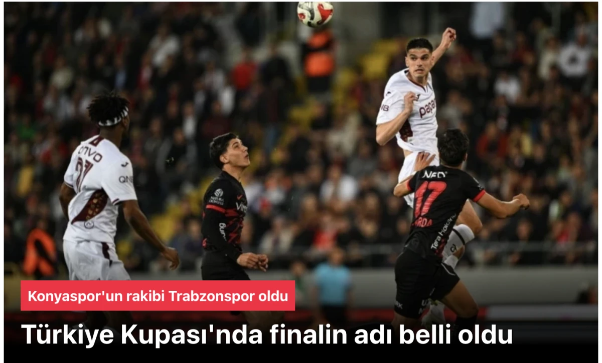 Türkiye Kupası Finali Belli Oldu: Konyaspor - Trabzonspor! Trabzonspor Gençlerbirliği'ni 2-1 Yendi