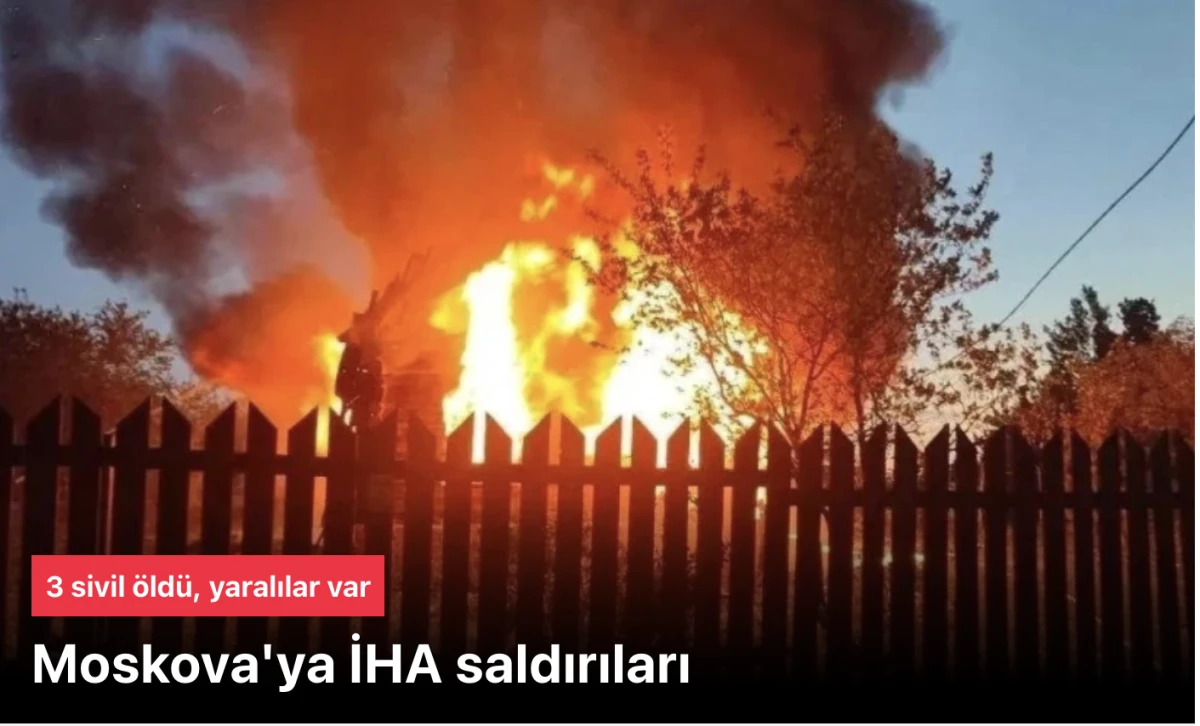Rusya: Ukrayna'nın Moskova'ya İHA saldırısında 3 kişi öldü