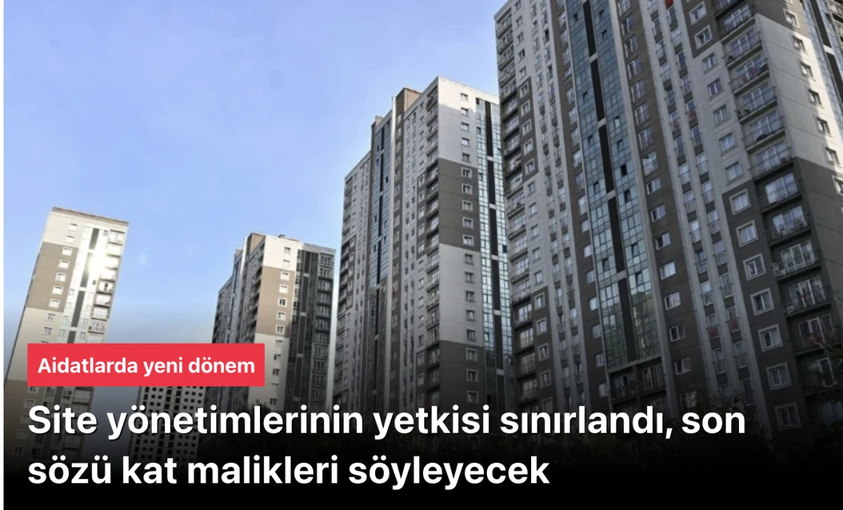Aidatlarda Yeni Dönem: Site yönetimi yetkisi sınırlandı, son sözü kat malikleri söyleyecek