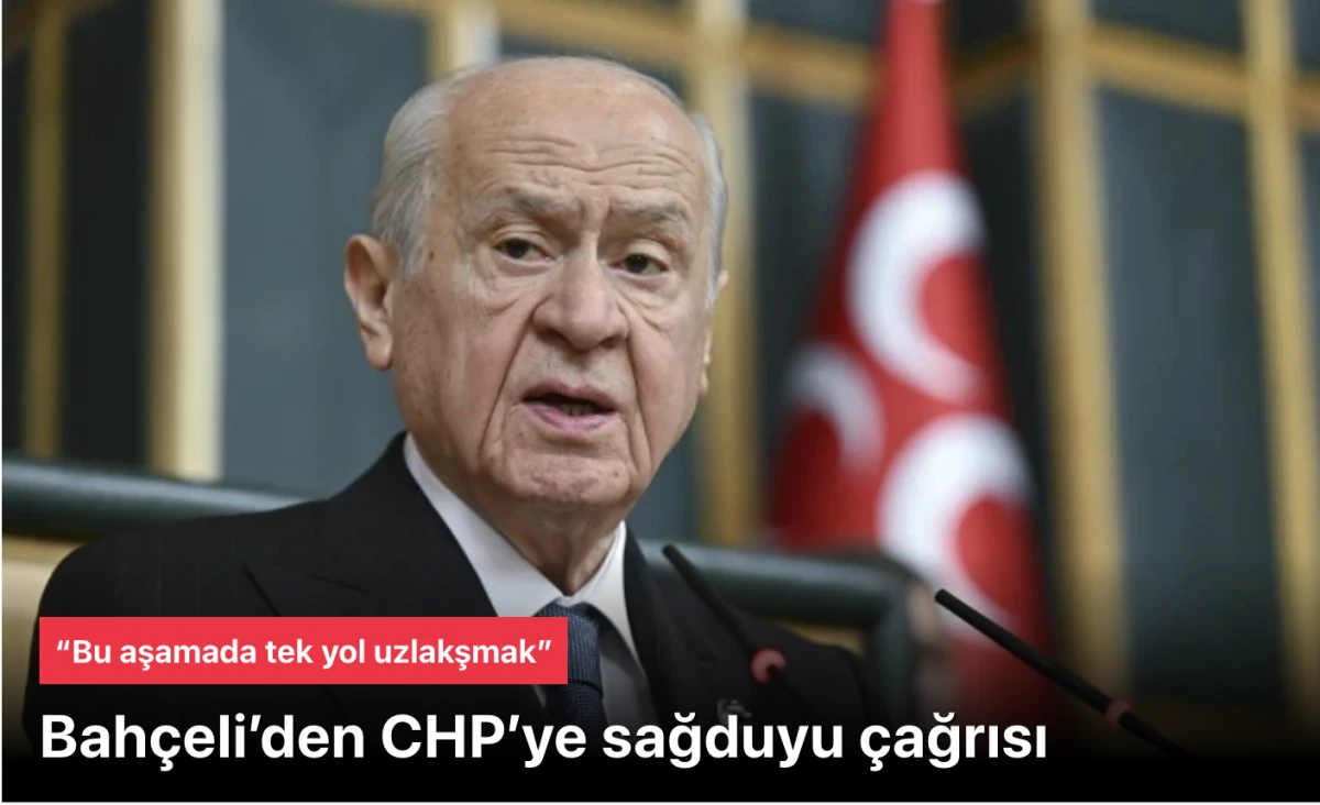 Bahçeli CHP’ye sağduyu dedi: “Bu aşamada tek yol uzlakşmak”