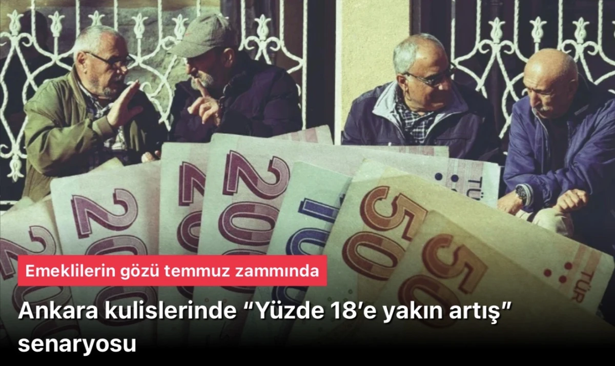 Emekli temmuz zammı: Ankara kulislerinde “Yüzde 18’e yakın artış” senaryosu