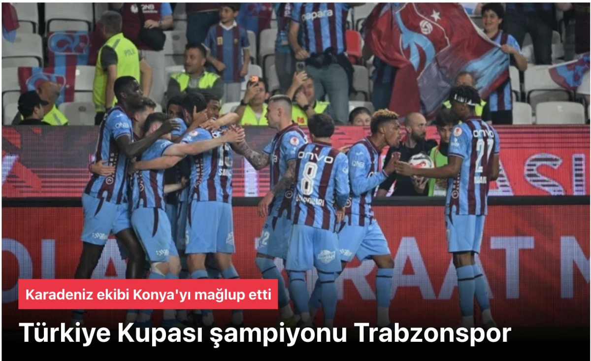 Trabzonspor Ziraat Türkiye Kupası Şampiyonu Oldu! Konyaspor'u 2-1 Mağlup Etti