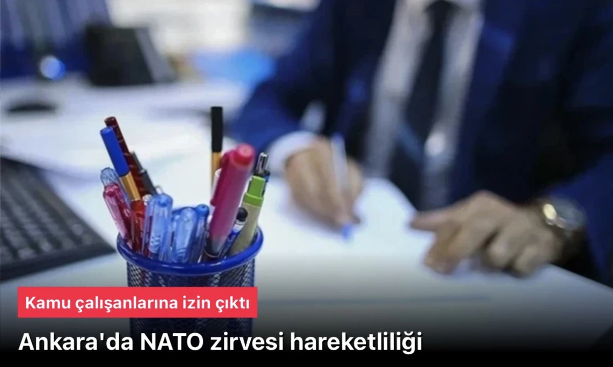 Ankara'da NATO zirvesi hareketliliği! Kamu çalışanlarına izin çıktı