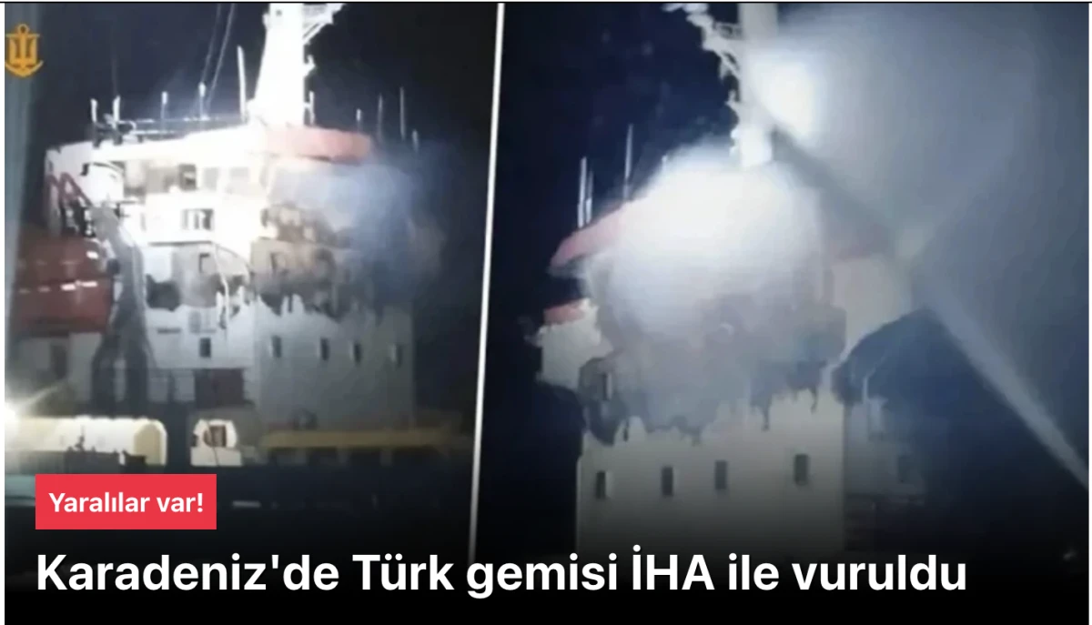Karadeniz'de Türk gemisi İHA saldırısına uğradı