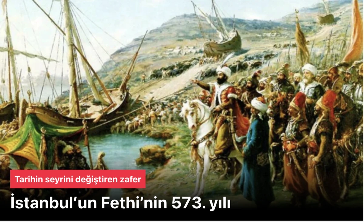 Tarihin seyrini değiştiren İstanbul’un Fethi ZAFERİ
